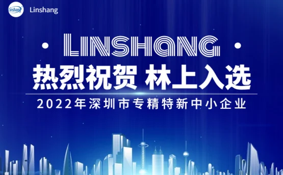 熱烈祝賀深圳市林上科技有限公司入選專精特新中小企業(yè)名單